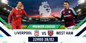 Soi Kèo Liverpool vs West Ham 22h00 28/02 - Ngoại Hạng Anh 10 Liverpool vs West Ham