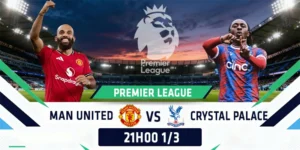 Soi Kèo Manchester United vs Crystal Palace 21h00 01/03 - Ngoại hạng Anh 8 Manchester United vs Crystal Palace